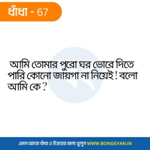 আমি তোমার পুরো ঘর ভোরে দিতে পারি কোনো জায়গা না নিয়েই ! বলো আমি কে ?