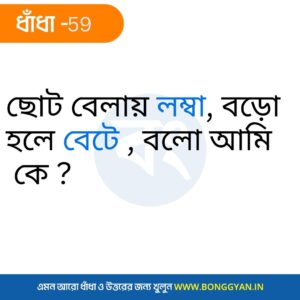 ছোট বেলায় লম্বা, বড়ো হলে বেটে , বলো আমি কে ?