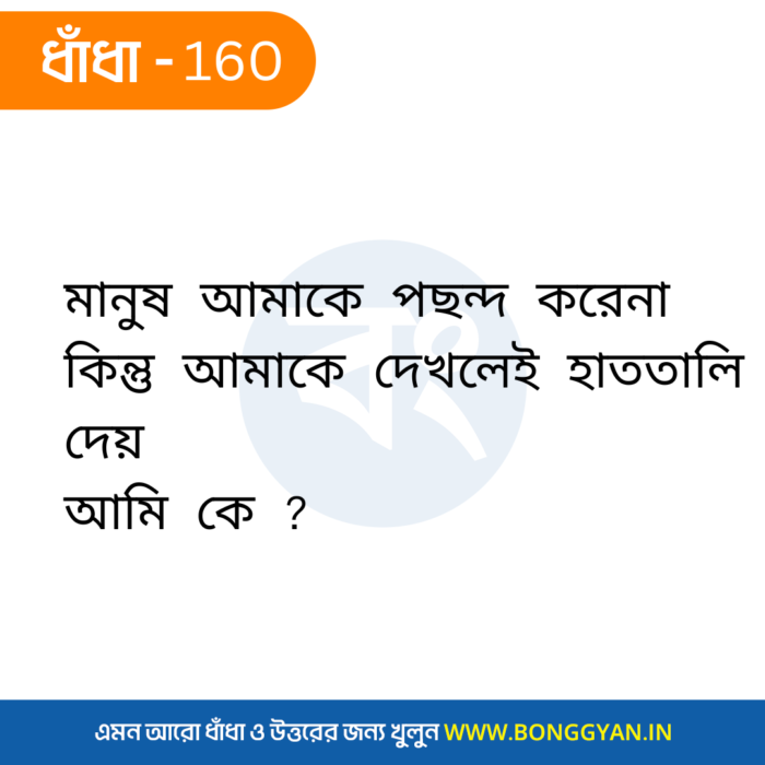 মানুষ আমাকে পছন্দ করেনা কিন্তু আমাকে দেখলেই হাততালি দেয় আমি কে ?