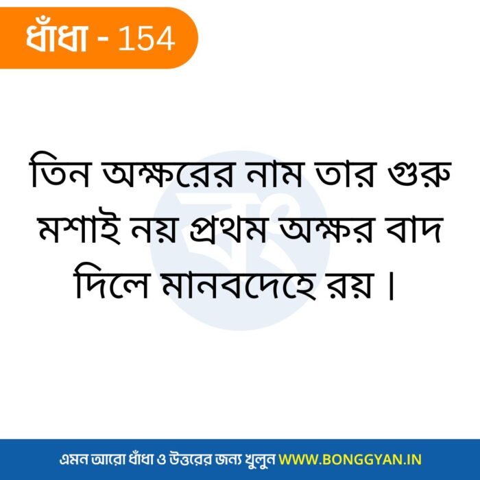 তিন অক্ষরের নাম তার গুরু মশাই নয় প্রথম অক্ষর বাদ দিলে মানবদেহে রয় ।