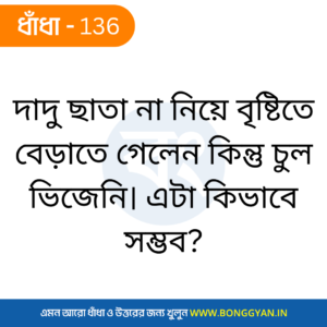 দাদু ছাতা না নিয়ে বৃষ্টিতে বেড়াতে গেলেন কিন্তু চুল ভিজেনি। এটা কিভাবে সম্ভব?